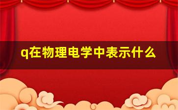 q在物理电学中表示什么