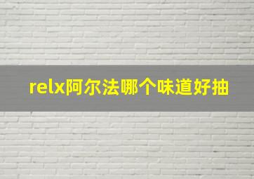 relx阿尔法哪个味道好抽