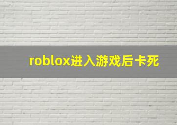 roblox进入游戏后卡死