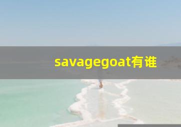 savagegoat有谁