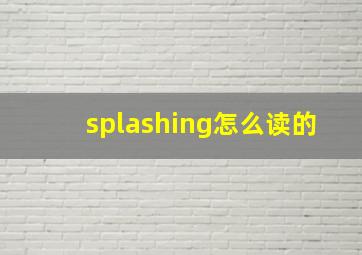 splashing怎么读的