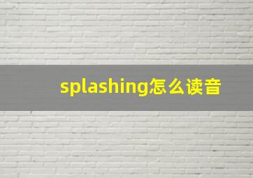 splashing怎么读音