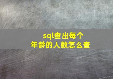 sql查出每个年龄的人数怎么查