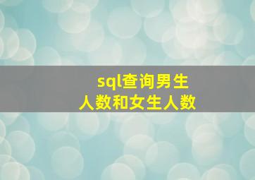 sql查询男生人数和女生人数