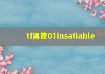 tf黑管01insatiable