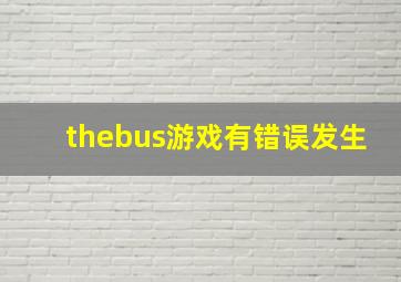 thebus游戏有错误发生