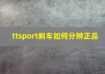 ttsport刹车如何分辨正品