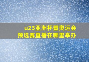 u23亚洲杯暨奥运会预选赛直播在哪里举办