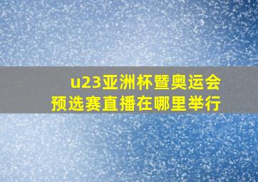 u23亚洲杯暨奥运会预选赛直播在哪里举行