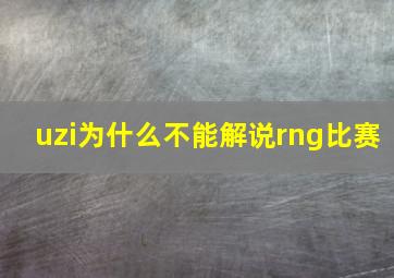 uzi为什么不能解说rng比赛