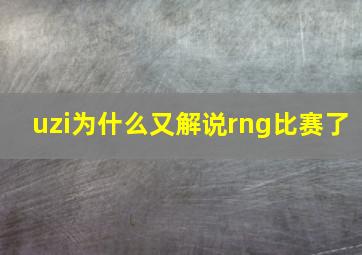 uzi为什么又解说rng比赛了