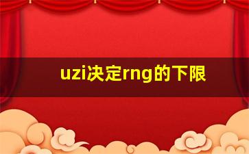 uzi决定rng的下限