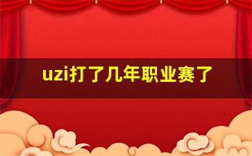 uzi打了几年职业赛了