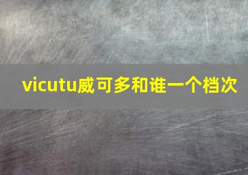 vicutu威可多和谁一个档次