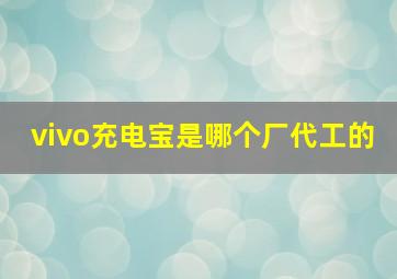 vivo充电宝是哪个厂代工的