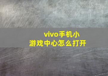 vivo手机小游戏中心怎么打开