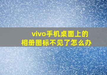 vivo手机桌面上的相册图标不见了怎么办