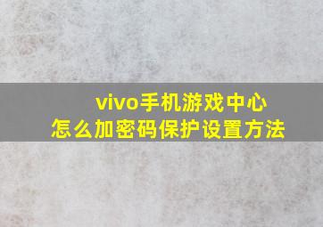 vivo手机游戏中心怎么加密码保护设置方法