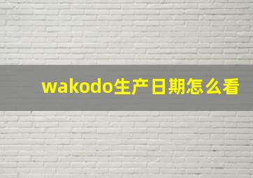 wakodo生产日期怎么看