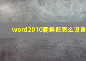 word2010朝鲜鼓怎么设置