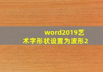 word2019艺术字形状设置为波形2