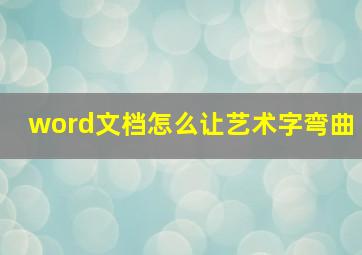 word文档怎么让艺术字弯曲