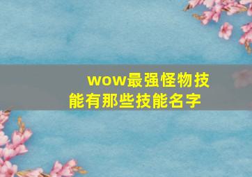 wow最强怪物技能有那些技能名字