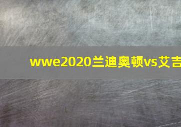 wwe2020兰迪奥顿vs艾吉