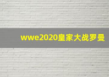 wwe2020皇家大战罗曼