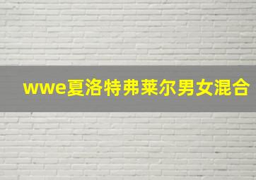 wwe夏洛特弗莱尔男女混合