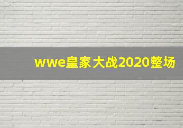 wwe皇家大战2020整场