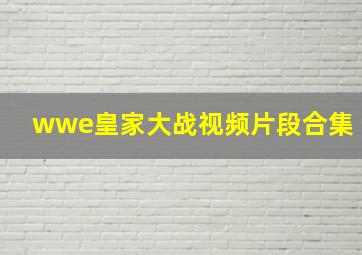 wwe皇家大战视频片段合集