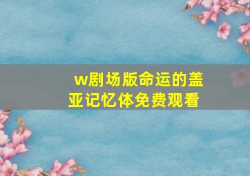 w剧场版命运的盖亚记忆体免费观看