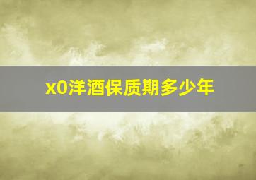 x0洋酒保质期多少年