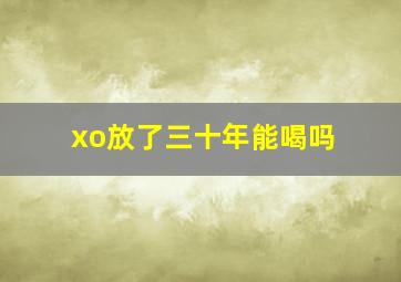 xo放了三十年能喝吗