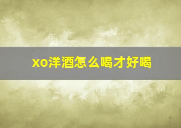 xo洋酒怎么喝才好喝