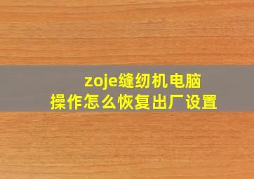 zoje缝纫机电脑操作怎么恢复出厂设置