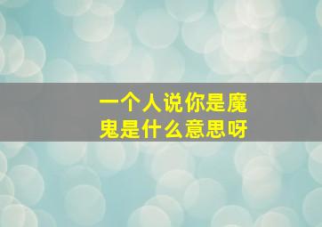 一个人说你是魔鬼是什么意思呀