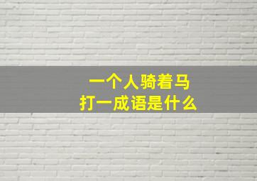 一个人骑着马打一成语是什么