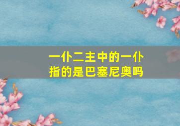 一仆二主中的一仆指的是巴塞尼奥吗