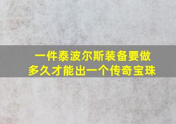 一件泰波尔斯装备要做多久才能出一个传奇宝珠