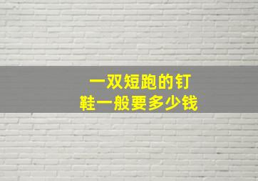 一双短跑的钉鞋一般要多少钱