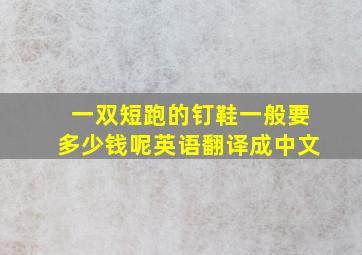 一双短跑的钉鞋一般要多少钱呢英语翻译成中文