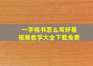 一字楷书怎么写好看视频教学大全下载免费