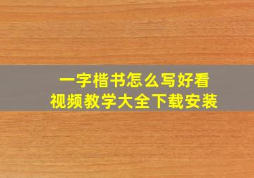 一字楷书怎么写好看视频教学大全下载安装