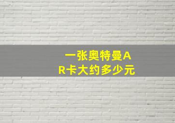 一张奥特曼AR卡大约多少元