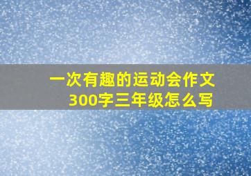 一次有趣的运动会作文300字三年级怎么写