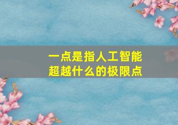 一点是指人工智能超越什么的极限点