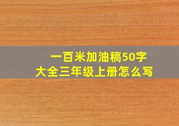 一百米加油稿50字大全三年级上册怎么写