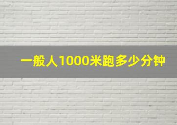 一般人1000米跑多少分钟